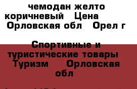 чемодан желто коричневый › Цена ­ 900 - Орловская обл., Орел г. Спортивные и туристические товары » Туризм   . Орловская обл.